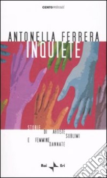 Inquiete. Storie di artiste sublimi e femmine dannate libro di Ferrera Antonella