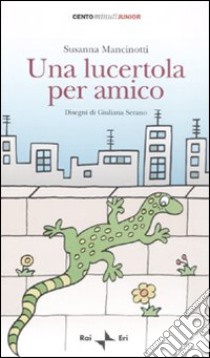 Una lucertola per amico. Ediz. illustrata libro di Mancinotti Susanna