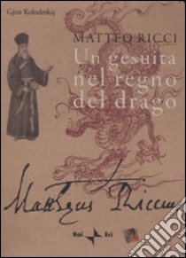 Matteo Ricci. Un gesuita nel regno del drago. Con DVD libro di Kolndrekaj Gjon