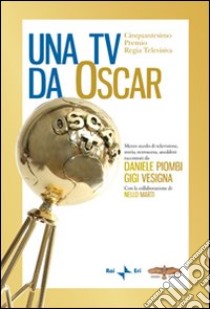 Una Tv da Oscar. Mezzo secolo di televisione, storia, retroscena, aneddoti libro di Piombi Daniele; Vesigna Gigi; Merenda E. (cur.)