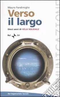 Verso il largo. Dieci anni di Vela Solidale libro di Pandimiglio Mauro