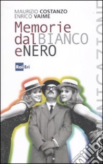 Memorie dal bianco e nero libro di Costanzo Maurizio; Vaime Enrico