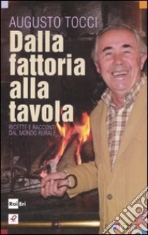 Dalla fattoria alla tavola. Ricette e racconti dal mondo rurale libro di Tocci Augusto