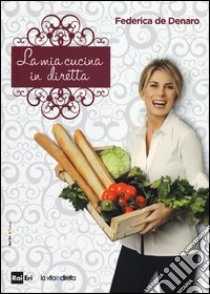 La mia cucina in diretta libro di De Denaro Federica