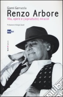 Renzo Arbore, vita, opere e (soprattutto) miracoli libro di Garrucciu Gianni