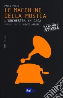 Le macchine della musica. L'orchestra in casa libro di Prato Paolo