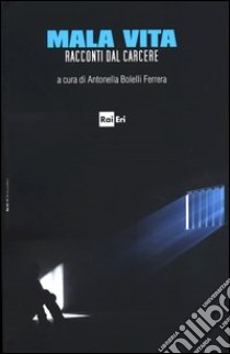 Mala vita. Racconti dal carcere libro di Bolelli Ferrera A. (cur.)