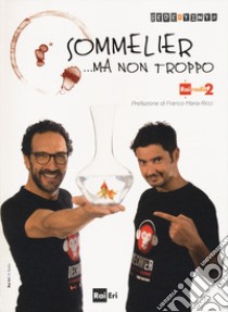 Sommelier... ma non troppo libro di Fede & Tinto