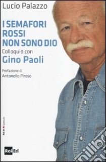 I semafori rossi non sono Dio. Colloquio con Gino Paoli libro di Palazzo Lucio; Paoli Gino