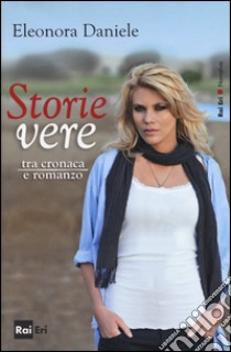 Storie vere. Tra cronaca e romanzo libro di Daniele Eleonora