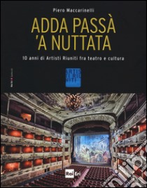 Adda passà 'a nuttata. 10 anni di Artisti Riuniti fra teatro e cultura. Ediz. illustrata libro di Maccarinelli Piero