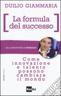 La formula del successo. Come innovazione e talento possono cambiare il mondo libro di Giammaria Duilio