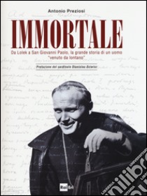 Immortale. Da Lolek a San Giovanni Paolo, la grande storia di un uomo «venuto da lontano» libro di Preziosi Antonio