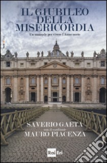 Il giubileo della misericordia. Un manuale per vivere l'anno santo libro di Gaeta Saverio; Piacenza Mauro