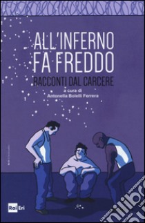 All'inferno fa freddo. Racconti dal carcere libro di Bolelli Ferrera A. (cur.)