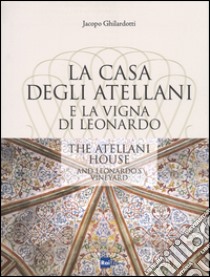 La casa degli Atellani e la vigna di Leonardo-The Atellani house and Leonardo's vineyard. Ediz. illustrata libro di Ghilardotti Jacopo