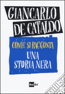 Come si racconta una storia nera libro di De Cataldo Giancarlo