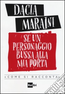 Se un personaggio bussa alla mia porta «come si racconta» libro di Maraini Dacia