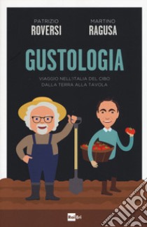 Gustologia. Viaggio nell'Italia del cibo dalla terra alla tavola libro di Roversi Patrizio; Ragusa Martino