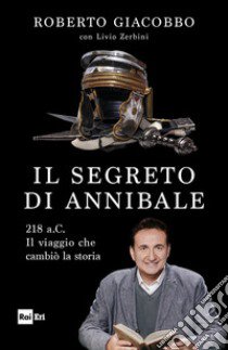 Il segreto di Annibale. 218 a.C. Il viaggio che cambiò la storia libro di Giacobbo Roberto; Zerbini Livio