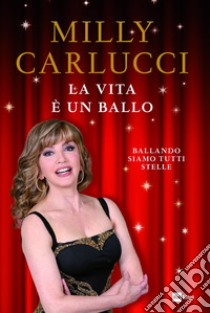 La vita è un ballo. Ballando siamo tutti stelle libro di Carlucci Milly; Carlucci Anna