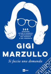 Si faccia una domanda. 365 domande intime e surreali ai protagonisti del passato e del presente libro di Marzullo Gigi