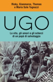 Ugo. La vita, gli amori e gli scherzi di un papà di salvataggio libro di Tognazzi Ricky; Tognazzi Gianmarco; Tognazzi Thomas