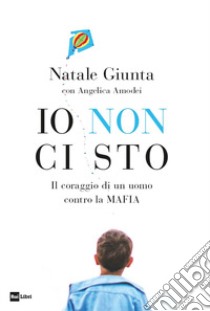 Io non ci sto. Il coraggio di un uomo contro la mafia libro di Giunta Natale; Amodei Angelica