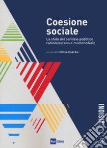 Coesione sociale. La sfida del servizio pubblico radiotelevisivo e multimediale libro