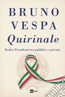 Quirinale. Dodici presidenti tra pubblico e privato libro di Vespa Bruno