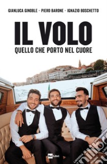 Il Volo. Quello che porto nel cuore libro di Il Volo