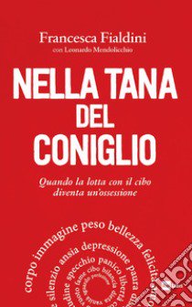 Nella tana del coniglio. QUando la lotta con il cibo diventa un'ossessione libro di Fialdini Francesca; Mendolicchio Leonardo