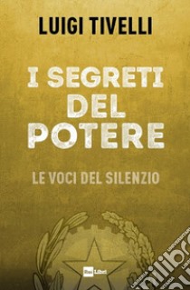 I segreti del potere. Le voci del silenzio libro di Tivelli Luigi