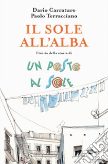 Il sole all'alba. L'inizio della storia Un posto al sole libro di Carraturo Dario; Terracciano Paolo