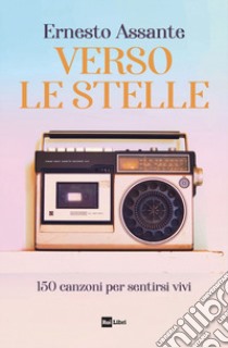 Verso le stelle. 150 canzoni per sentirsi vivi libro di Assante Ernesto