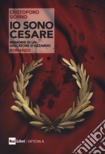 Io sono Cesare. Memorie di un giocatore d'azzardo libro di Gorno Cristoforo