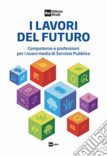 I lavori del futuro. Competenze e professioni per i nuovi media di Servizio Pubblico libro