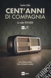 Cent'anni di compagnia. La radio 1924-2024 libro di Zaba Savino