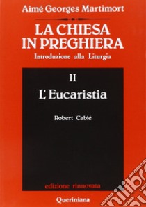 La Chiesa in preghiera. Introduzione alla liturgia. Vol. 2: L'Eucaristia libro di Martimort Aimé-Georges; Biazzi A. (cur.)