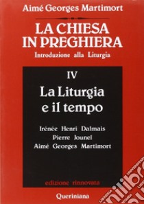 La Chiesa in preghiera. Introduzione alla liturgia. Vol. 4: La liturgia e il tempo libro di Martimort Aimé-Georges; Biazzi A. (cur.)