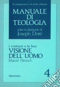 Manuale di teologia. Vol. 4: I cristiani e la loro visione dell'Uomo libro di Neusch Marcel; Falchetti M. (cur.)