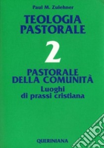 Teologia pastorale. Vol. 2: Pastorale della comunità. Luoghi di prassi cristiana libro di Zulehner Paul M.; Seveso B. (cur.)