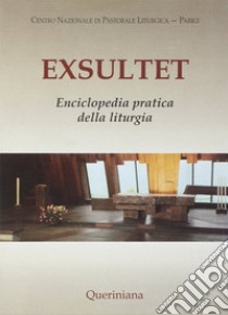 Exsultet. Enciclopedia pratica della liturgia libro di Centro Nazionale di Pastorale Liturgica - Parigi (cur.)