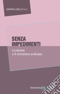 Senza impedimenti. Le donne e il ministero ordinato libro di Grillo A. (cur.)