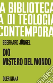 Dio, mistero del mondo. Per una fondazione della teologia del crocifisso nella disputa fra teismo e ateismo libro di Jüngel Eberhard