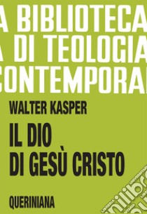 Il Dio di Gesù Cristo libro di Kasper Walter