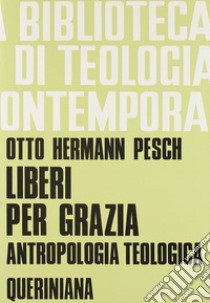 Liberi per grazia. Antropologia teologica libro di Pesch Otto H.; Molari C. (cur.)