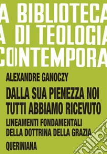 Dalla sua pienezza noi tutti abbiamo ricevuto. Lineamenti fondamentali della dottrina della grazia libro di Ganoczy Alexandre; Maffeis A. (cur.)