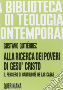 Alla ricerca dei poveri di Gesù Cristo. Il pensiero di Bartolomé de Las Casas libro di Gutiérrez Gustavo; Demarchi E. (cur.)