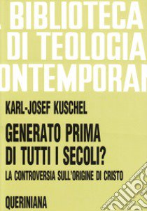 Generato prima di tutti i secoli? La controversia sull'origine di Cristo libro di Kuschel Karl-Josef; Zani A. (cur.)